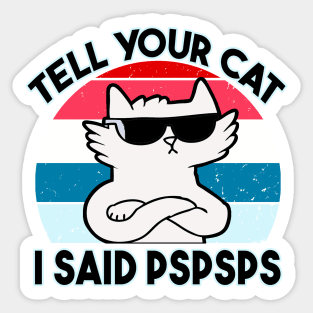 Tell Your Cat I Said Pspsps Sticker